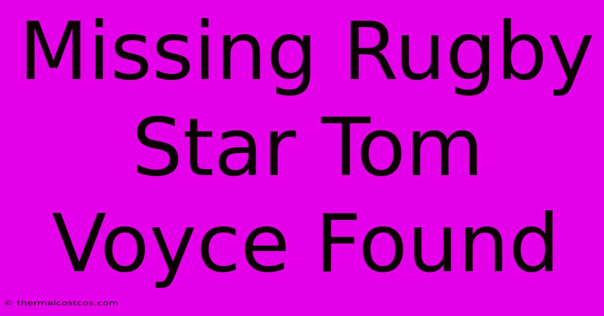 Missing Rugby Star Tom Voyce Found