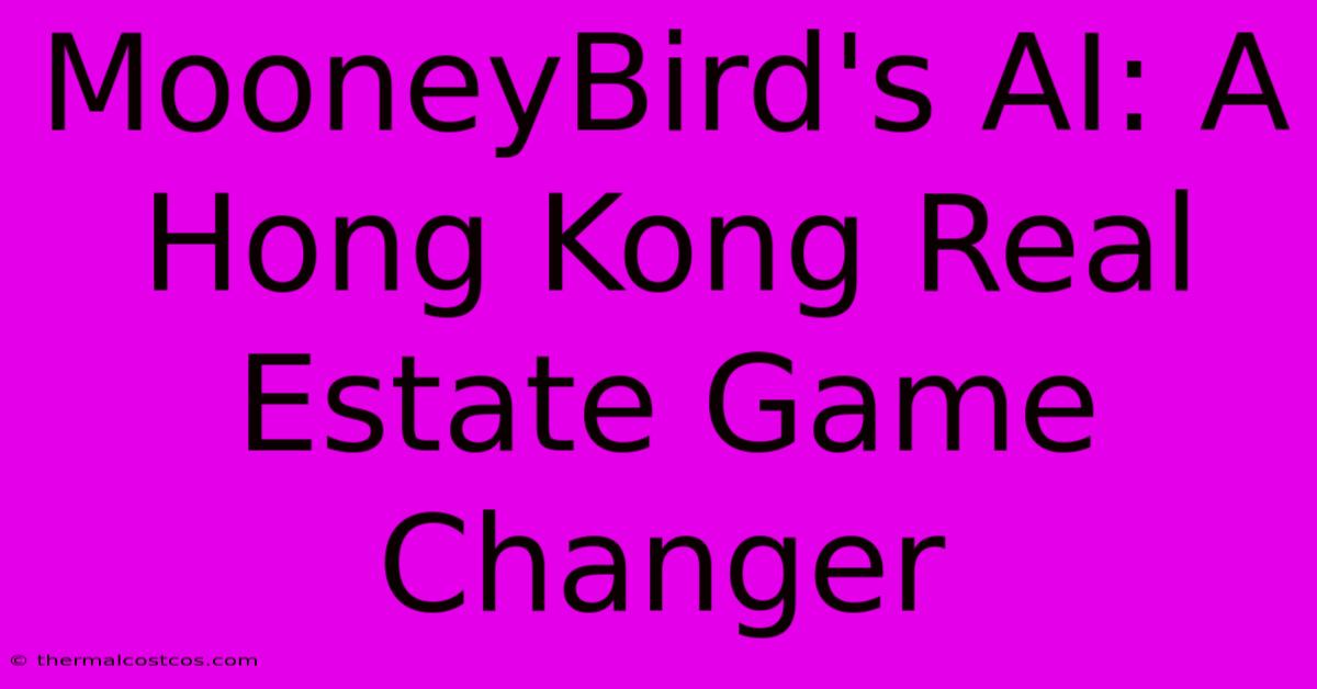 MooneyBird's AI: A Hong Kong Real Estate Game Changer