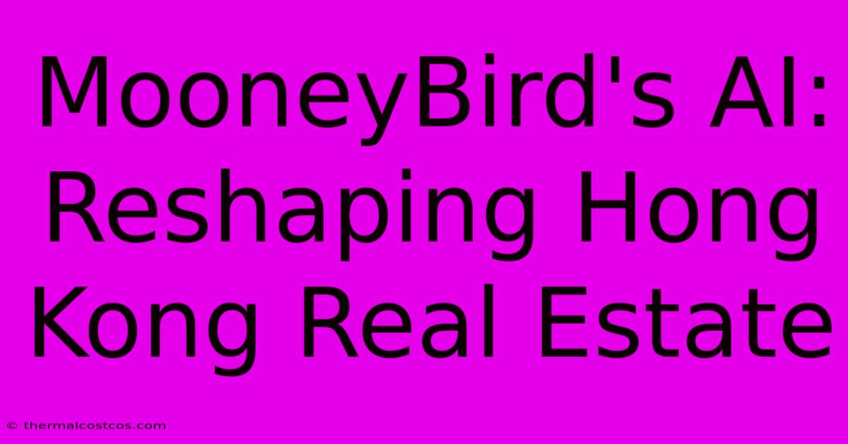 MooneyBird's AI: Reshaping Hong Kong Real Estate