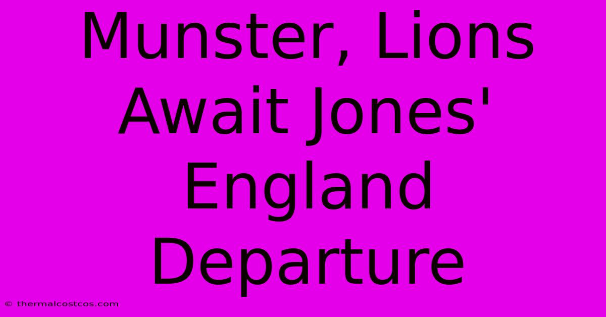 Munster, Lions Await Jones' England Departure