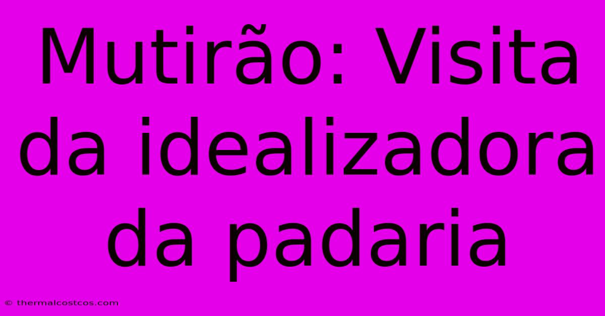 Mutirão: Visita Da Idealizadora Da Padaria