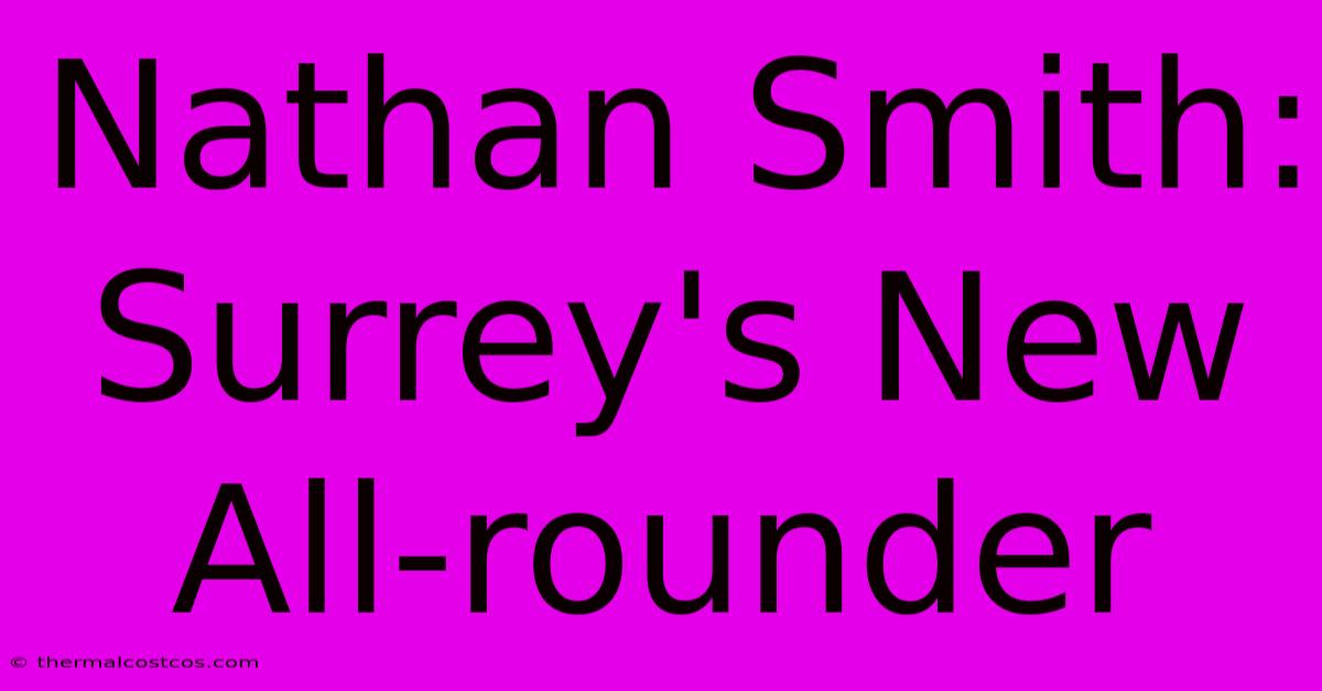 Nathan Smith: Surrey's New All-rounder