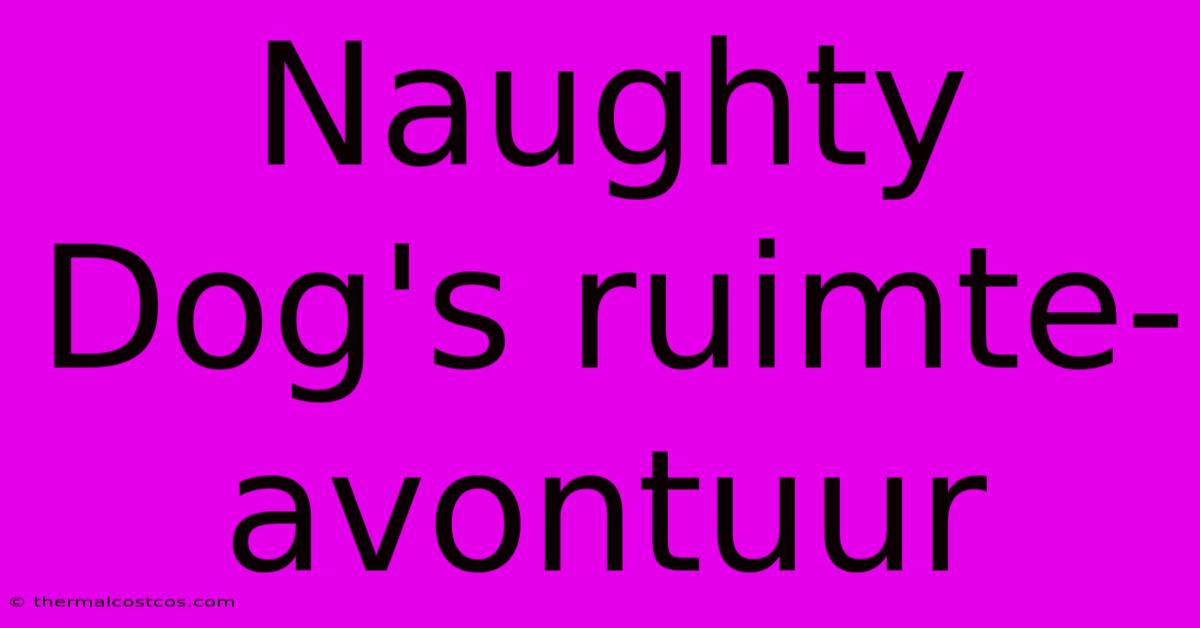 Naughty Dog's Ruimte-avontuur