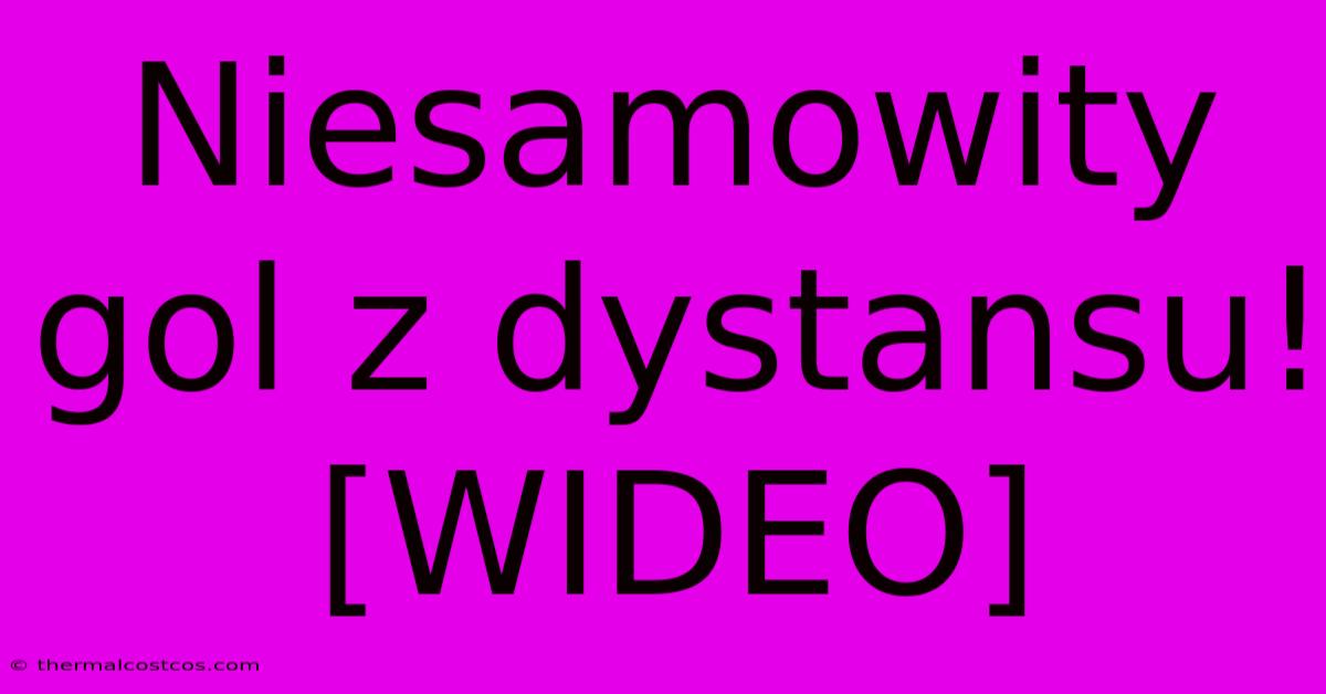 Niesamowity Gol Z Dystansu! [WIDEO]