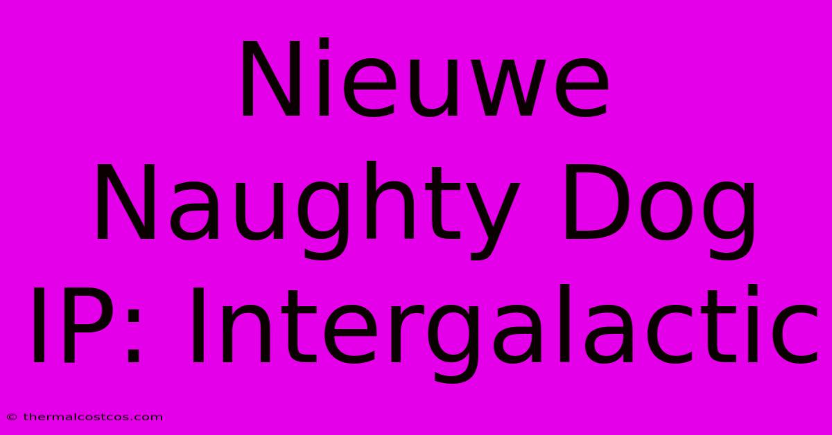 Nieuwe Naughty Dog IP: Intergalactic