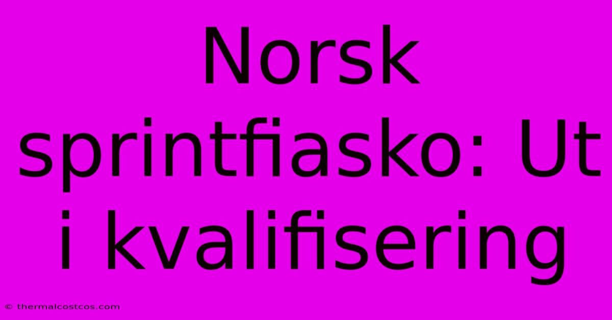 Norsk Sprintfiasko: Ut I Kvalifisering