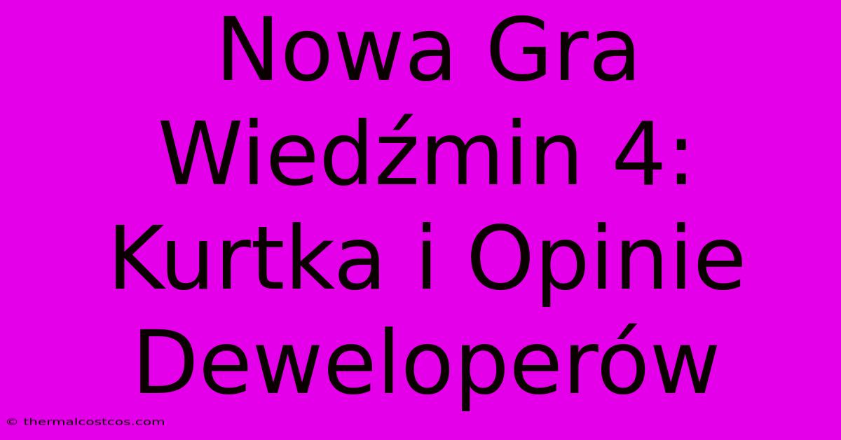 Nowa Gra Wiedźmin 4: Kurtka I Opinie Deweloperów