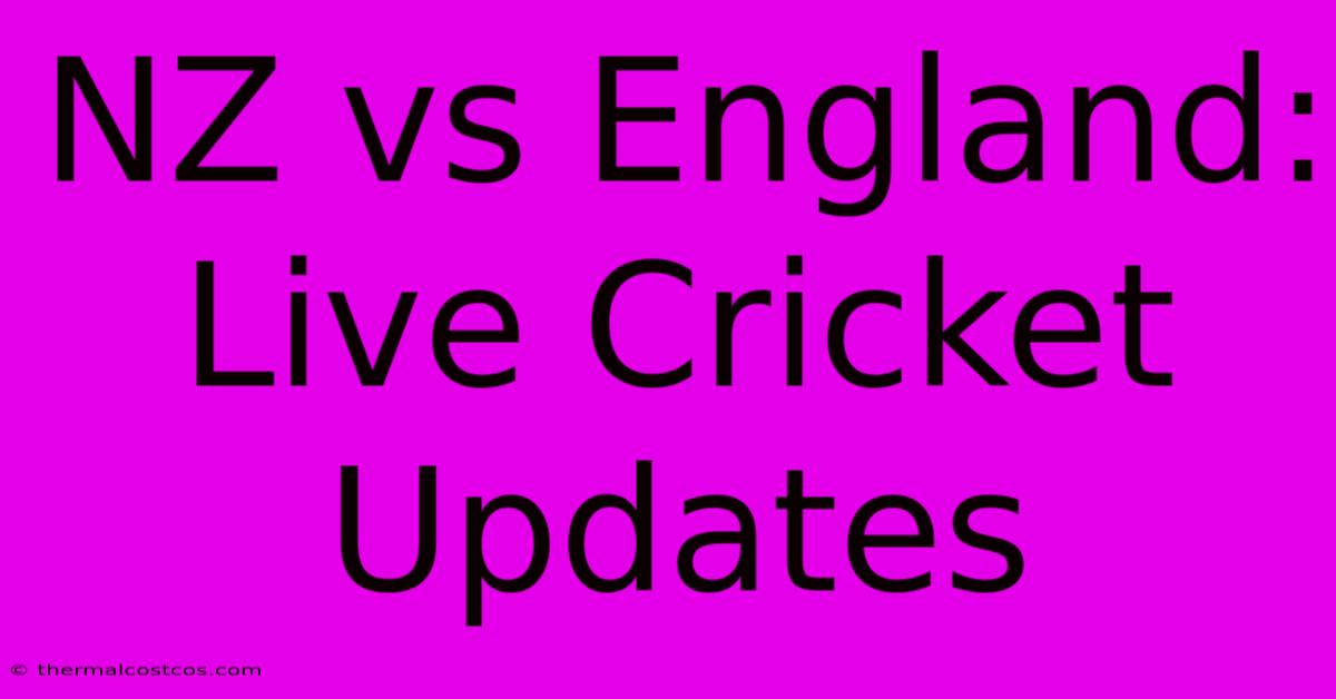 NZ Vs England: Live Cricket Updates