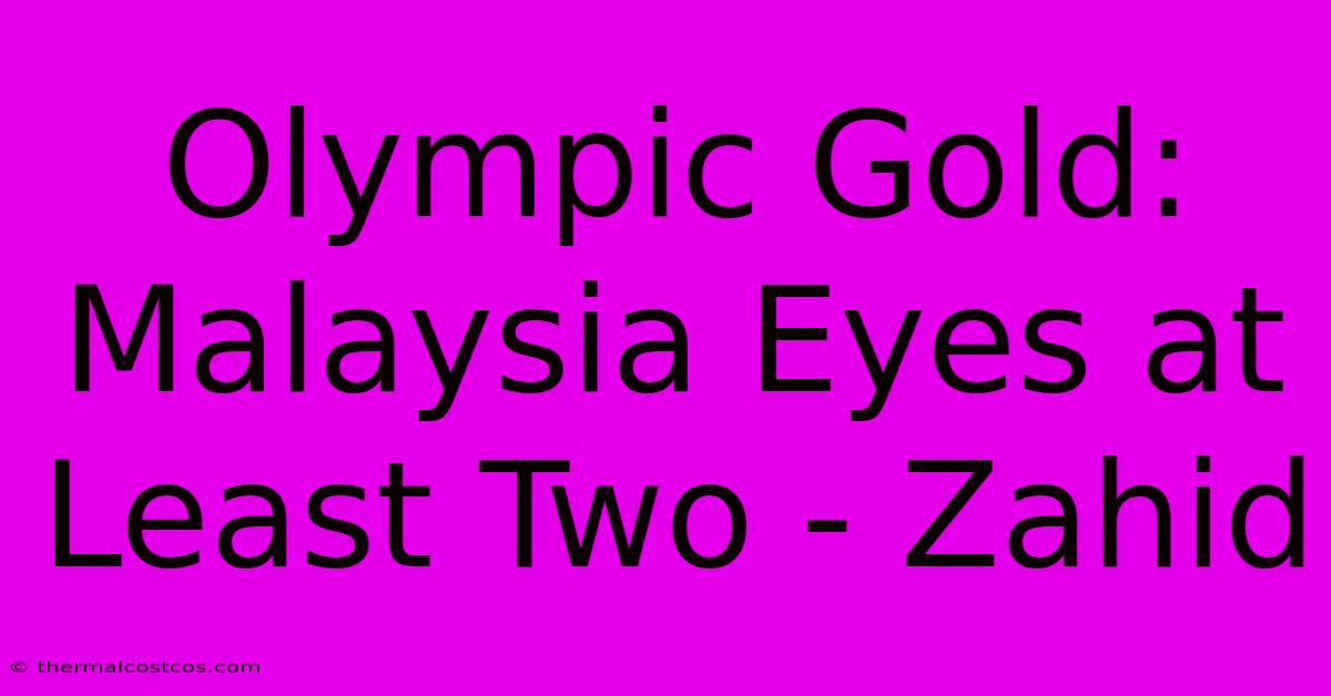 Olympic Gold: Malaysia Eyes At Least Two - Zahid