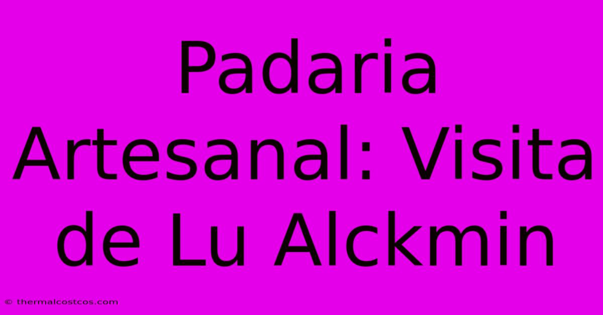 Padaria Artesanal: Visita De Lu Alckmin