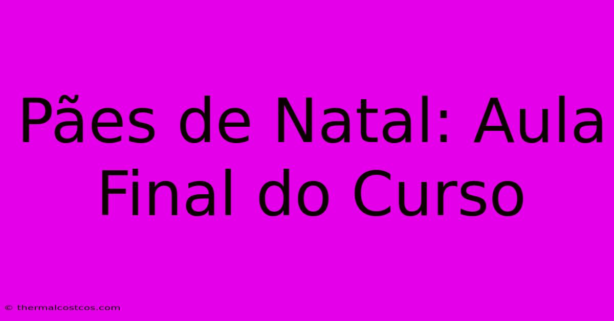 Pães De Natal: Aula Final Do Curso