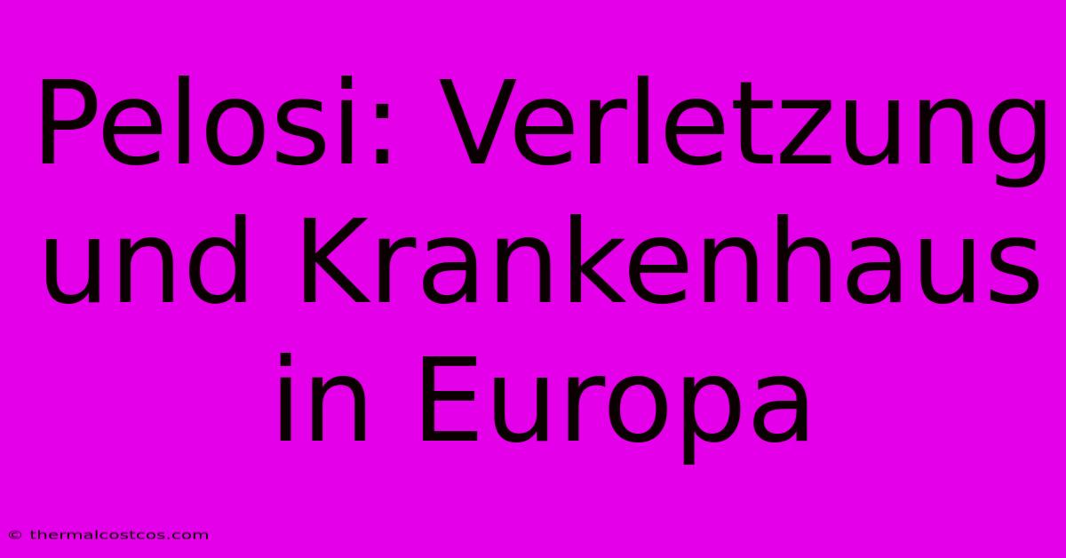 Pelosi: Verletzung Und Krankenhaus In Europa