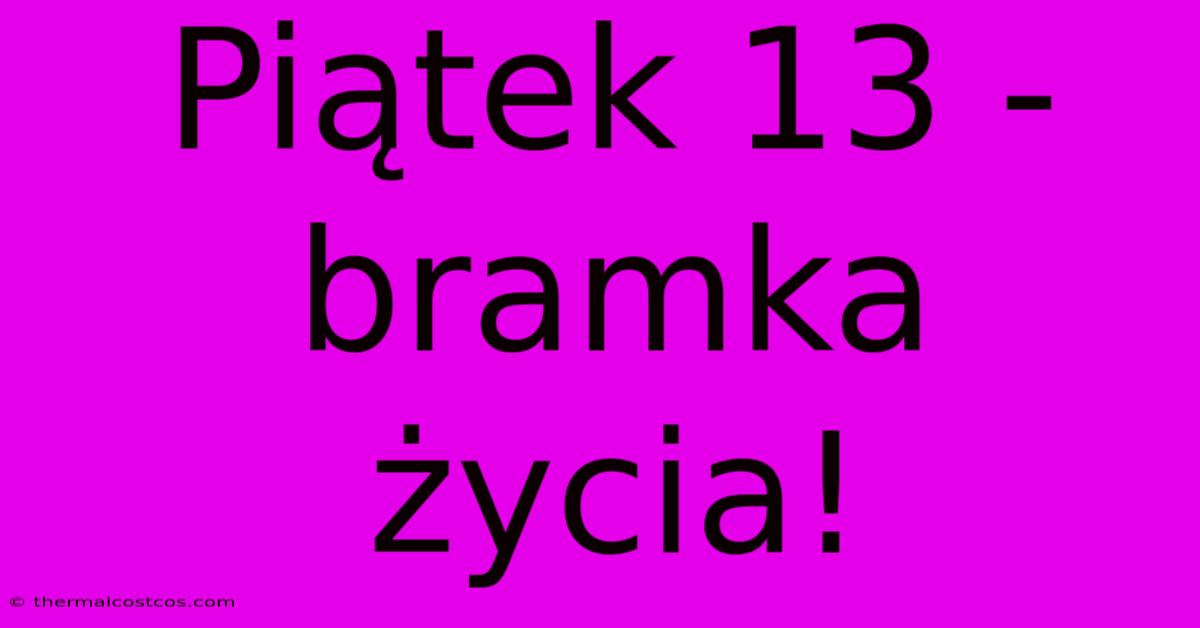 Piątek 13 - Bramka Życia!