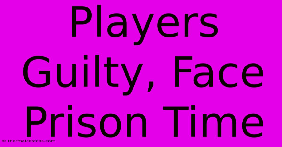 Players Guilty, Face Prison Time