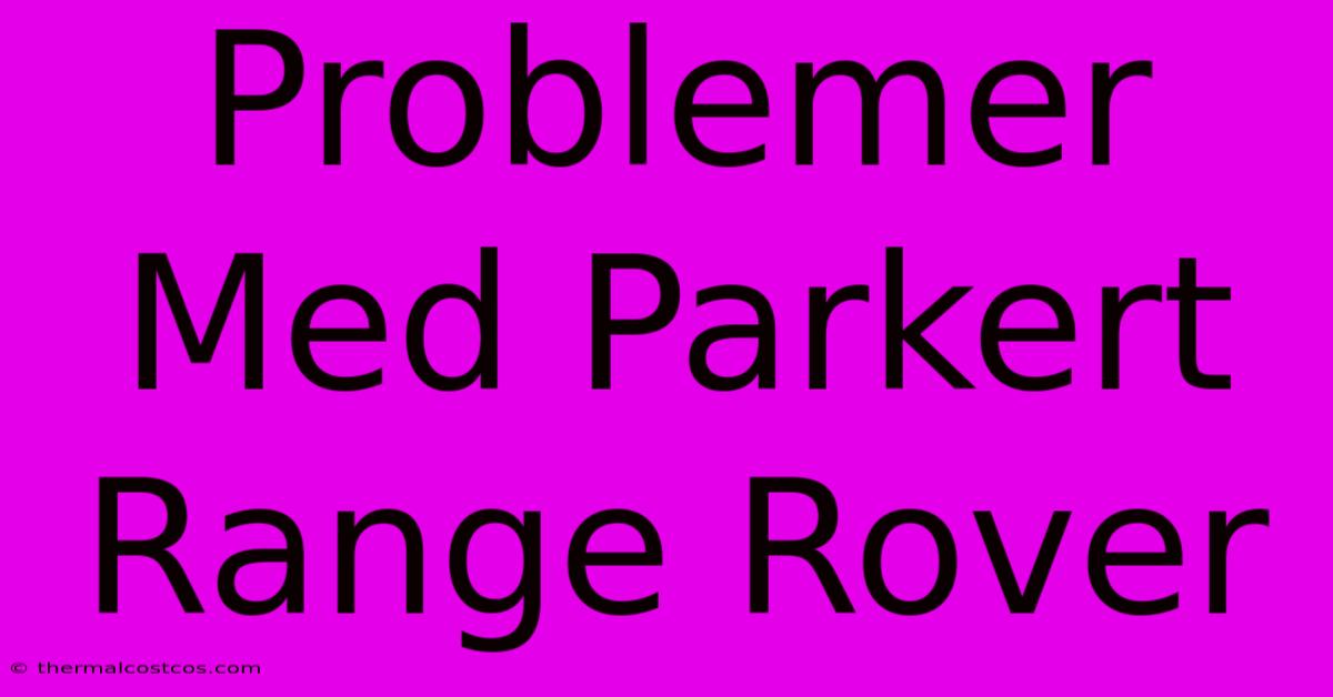 Problemer Med Parkert Range Rover