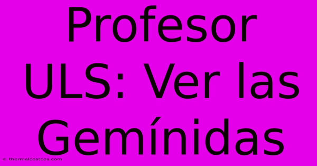 Profesor ULS: Ver Las Gemínidas