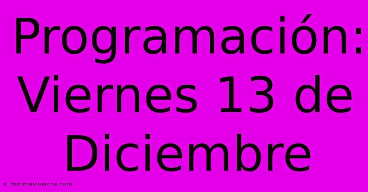 Programación: Viernes 13 De Diciembre