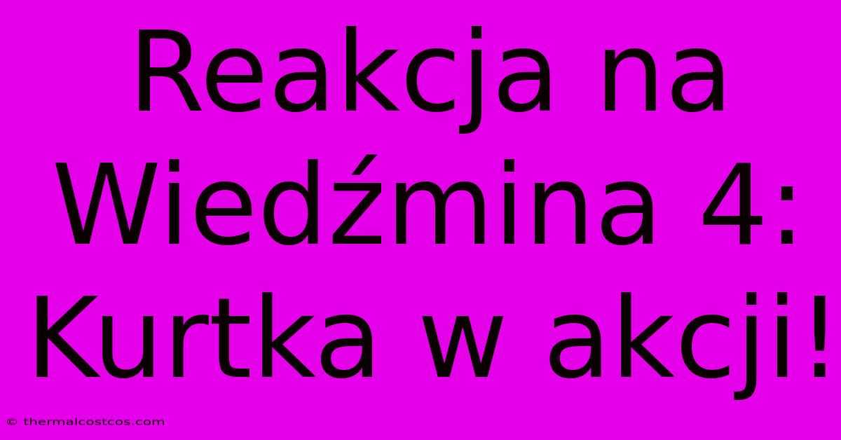 Reakcja Na Wiedźmina 4: Kurtka W Akcji!