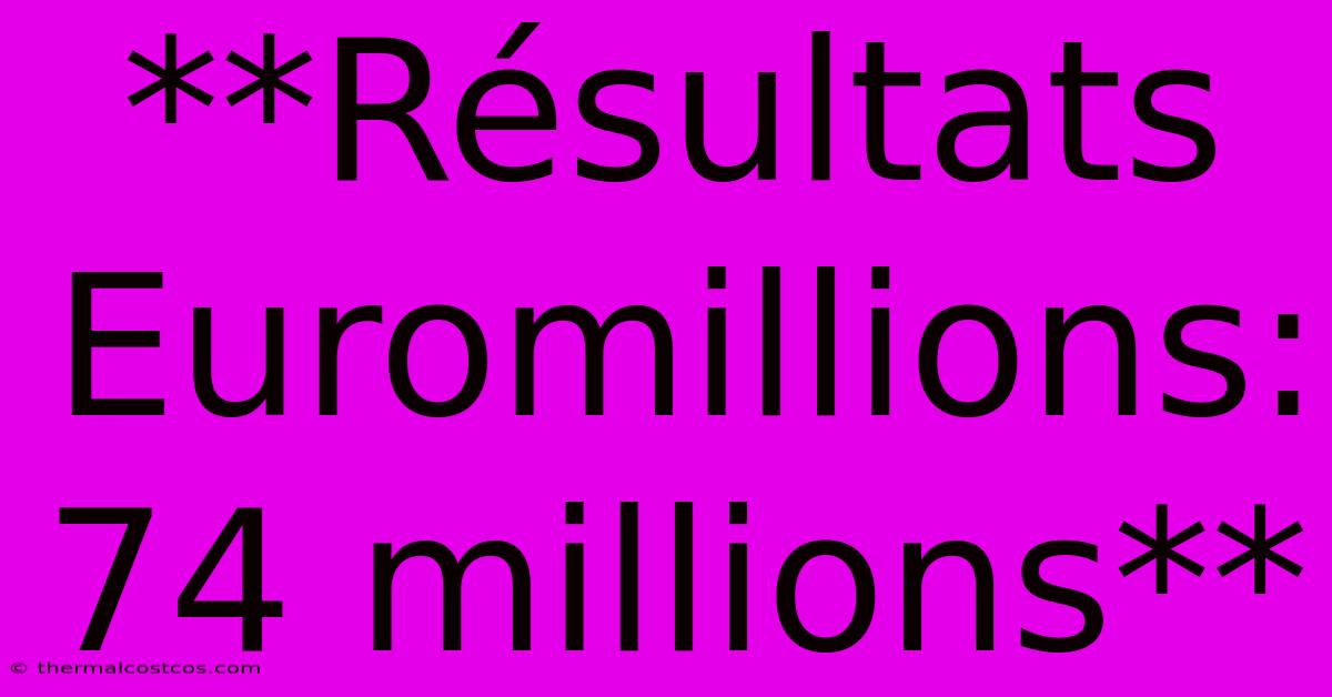 **Résultats Euromillions: 74 Millions**