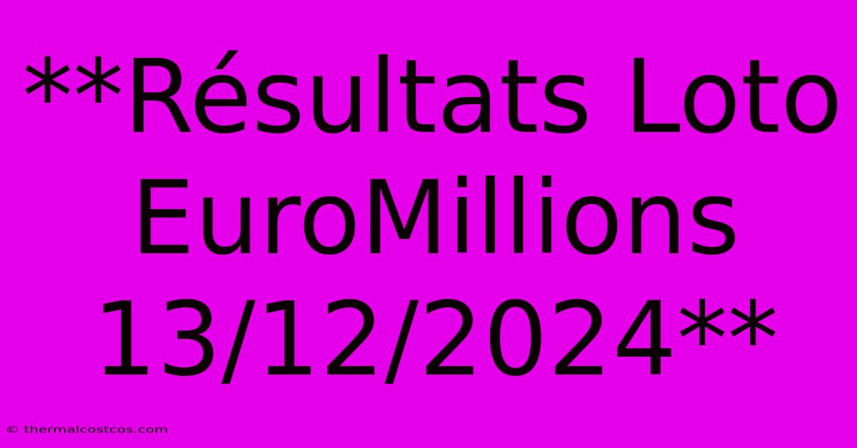 **Résultats Loto EuroMillions 13/12/2024**