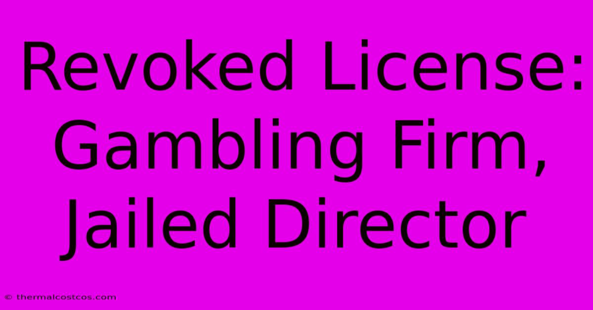 Revoked License: Gambling Firm, Jailed Director