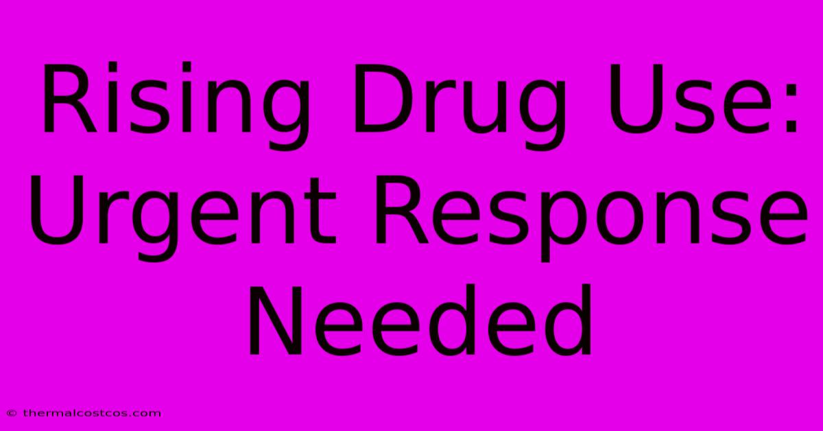 Rising Drug Use: Urgent Response Needed