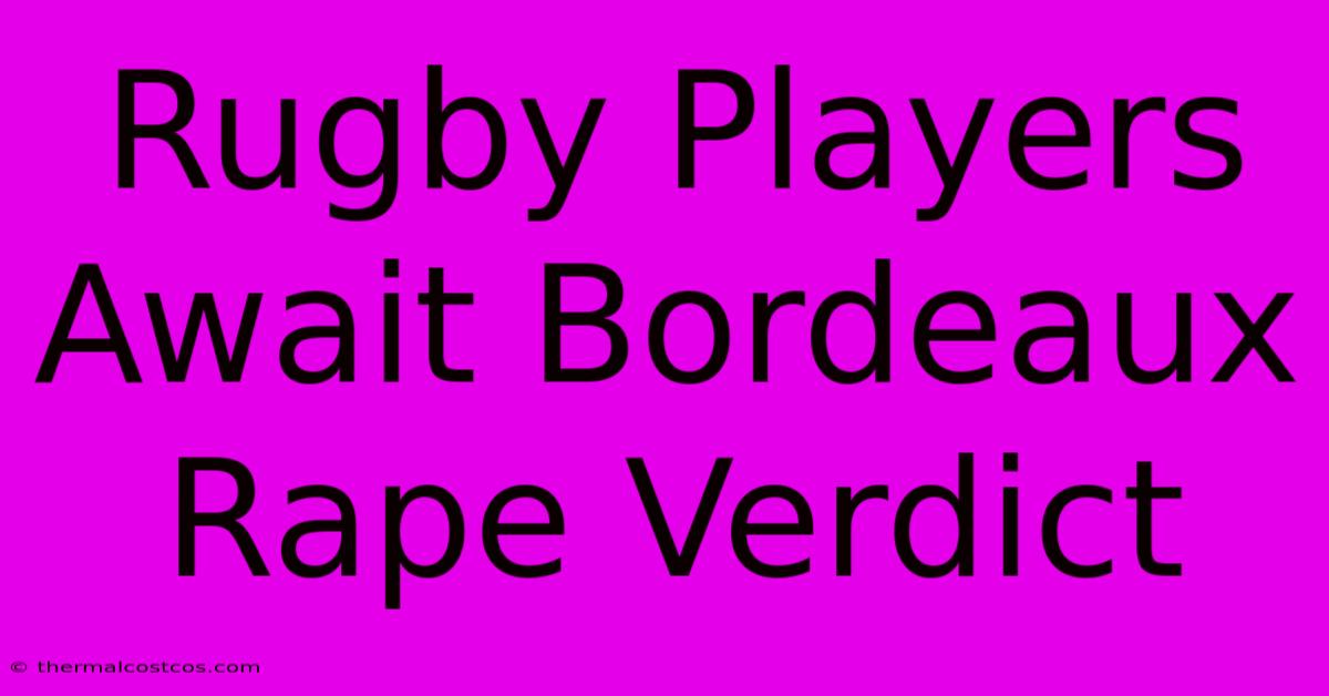 Rugby Players Await Bordeaux Rape Verdict