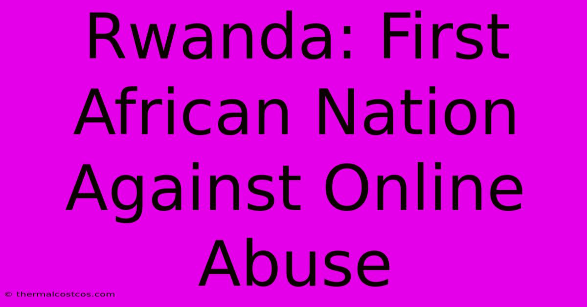 Rwanda: First African Nation Against Online Abuse