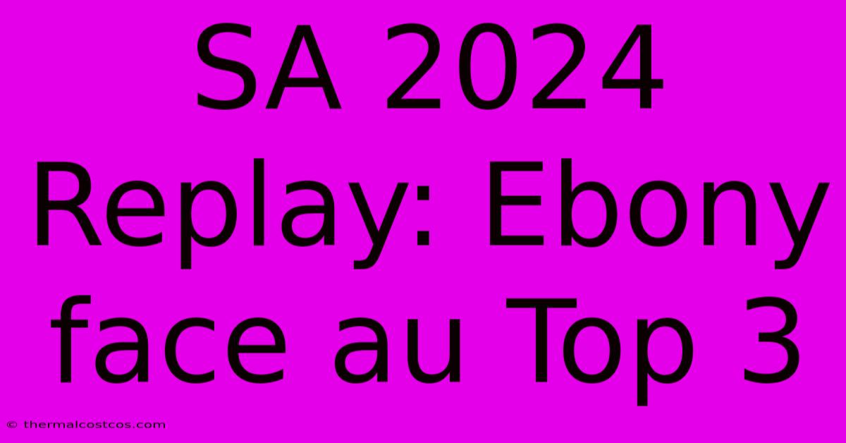 SA 2024 Replay: Ebony Face Au Top 3