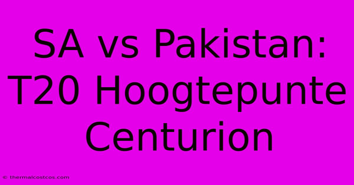 SA Vs Pakistan: T20 Hoogtepunte Centurion