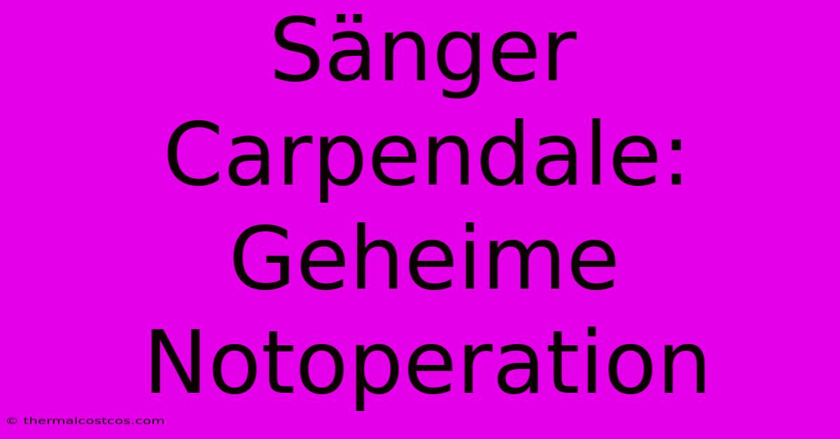 Sänger Carpendale: Geheime Notoperation