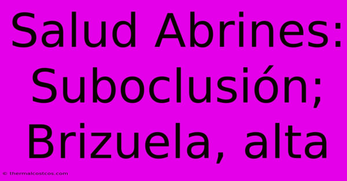 Salud Abrines: Suboclusión; Brizuela, Alta