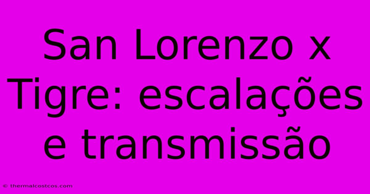 San Lorenzo X Tigre: Escalações E Transmissão