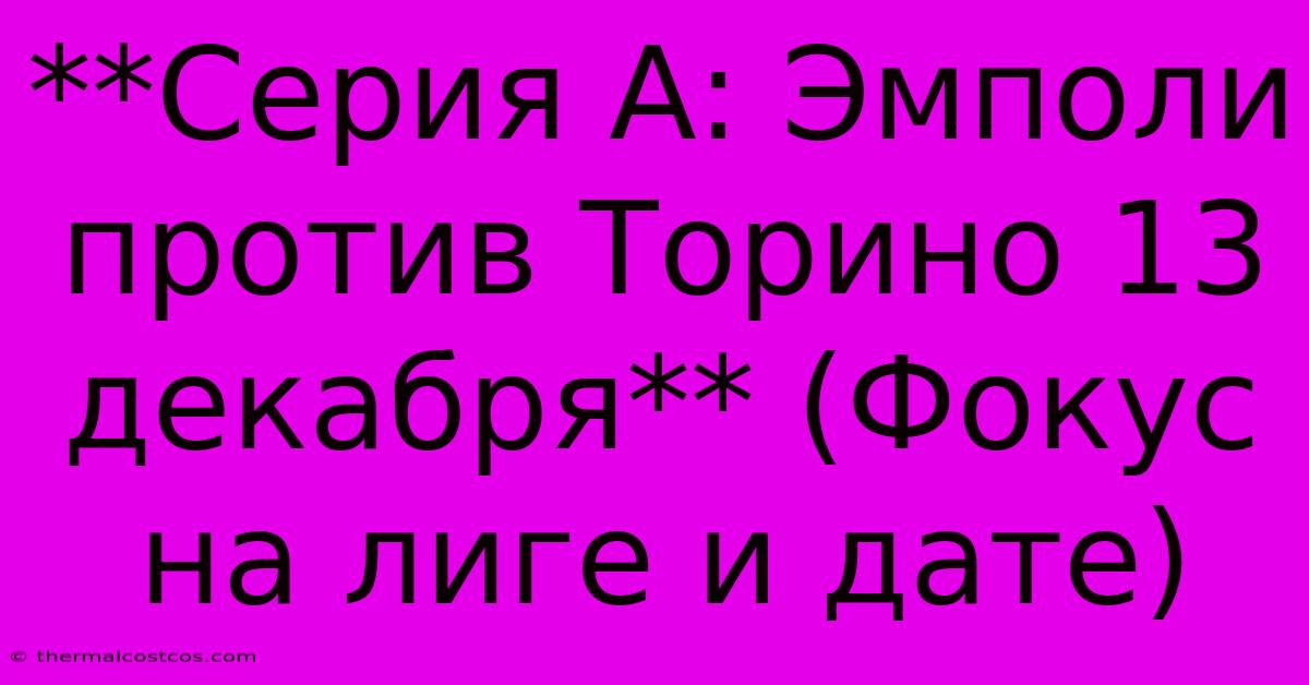 **Серия А: Эмполи Против Торино 13 Декабря** (Фокус На Лиге И Дате)