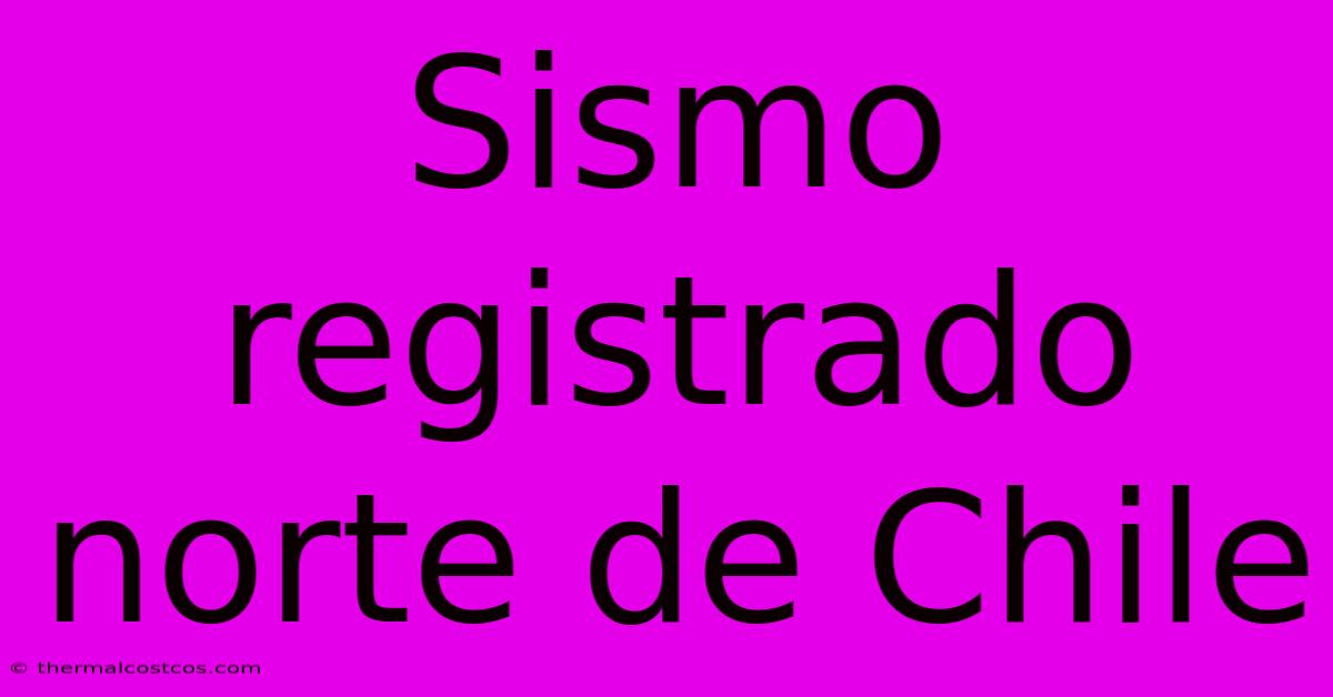 Sismo Registrado Norte De Chile