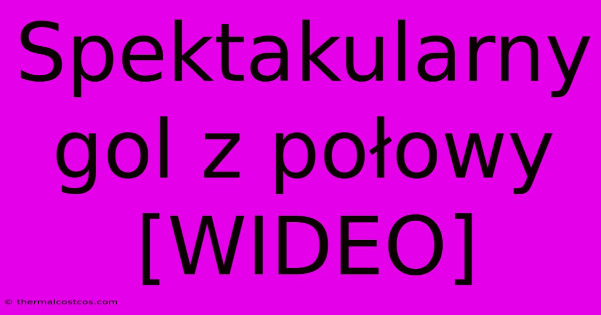 Spektakularny Gol Z Połowy [WIDEO]