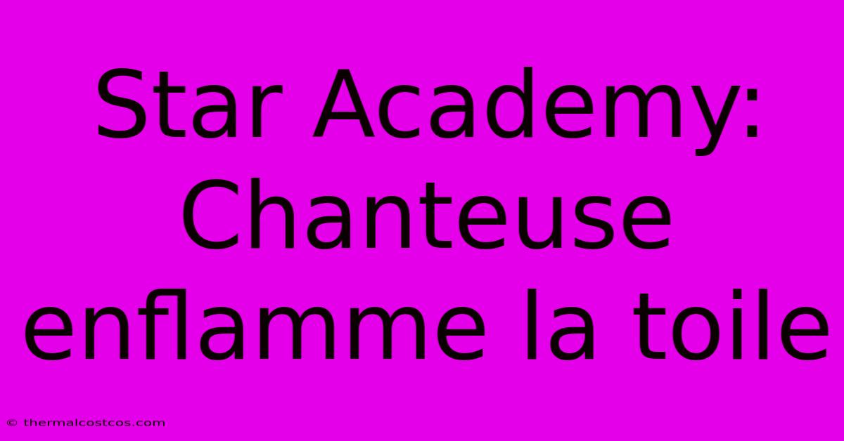 Star Academy:  Chanteuse Enflamme La Toile