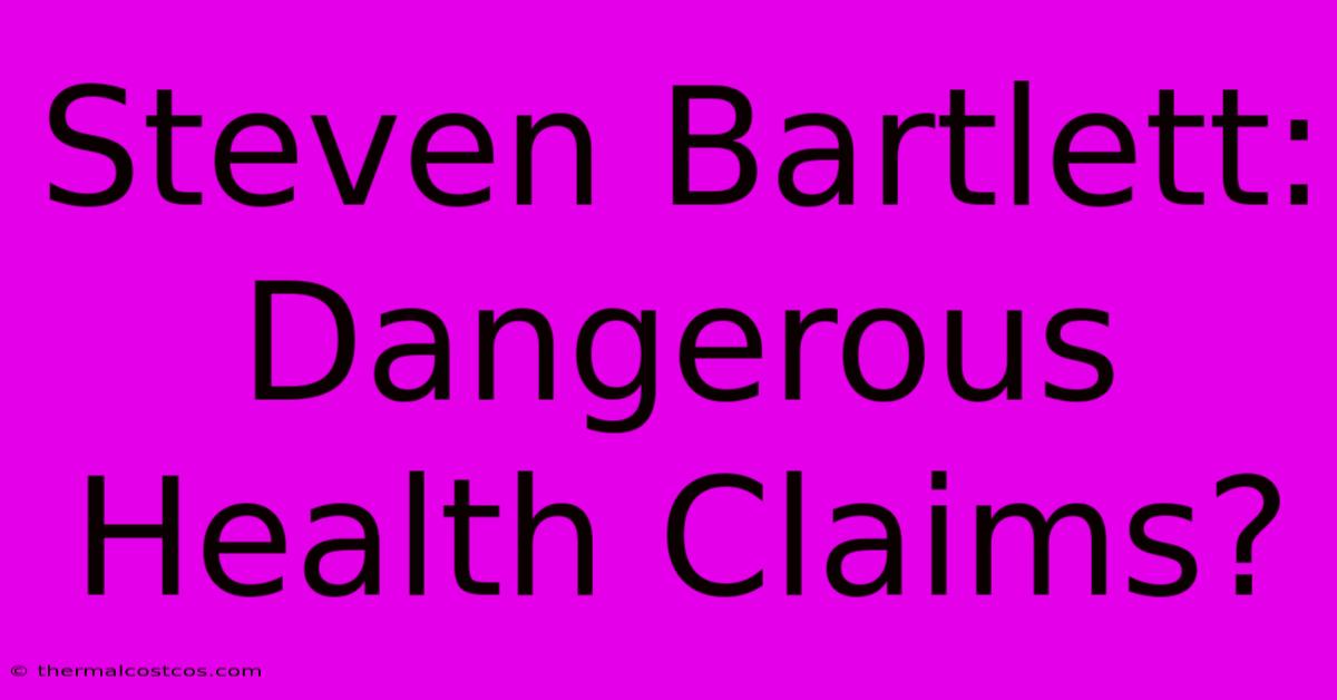 Steven Bartlett: Dangerous Health Claims?