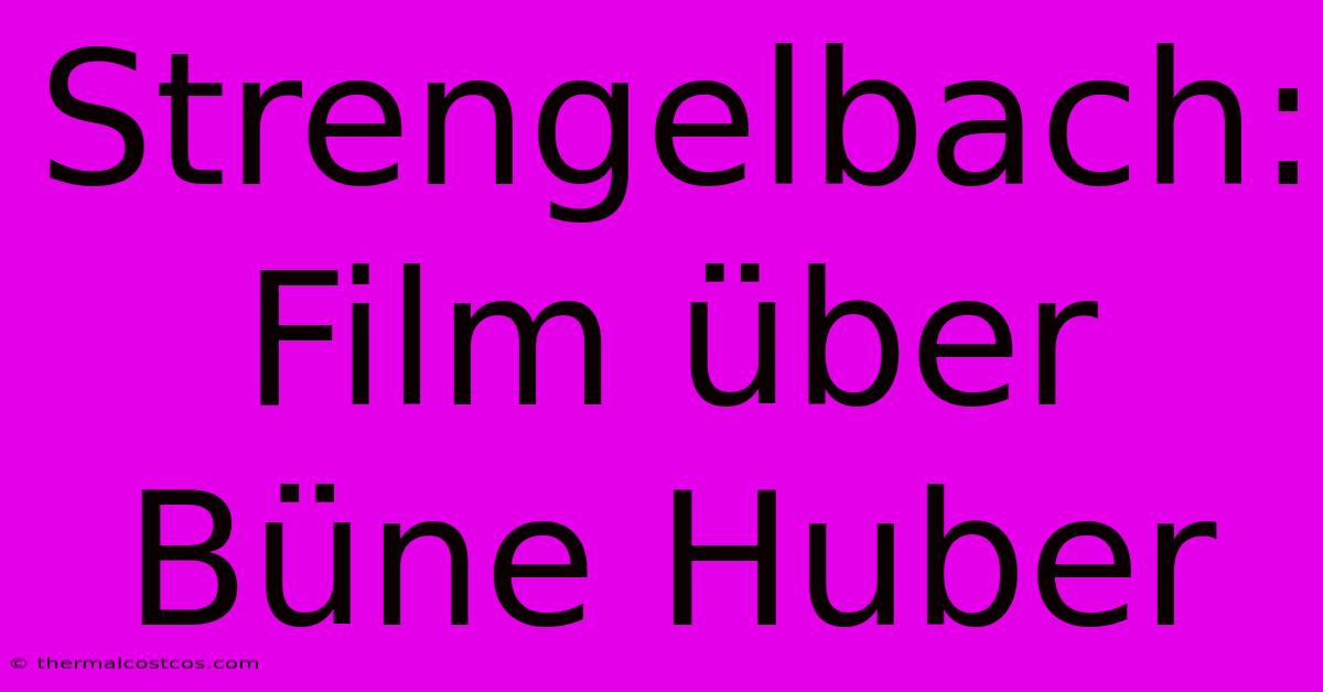 Strengelbach: Film Über Büne Huber