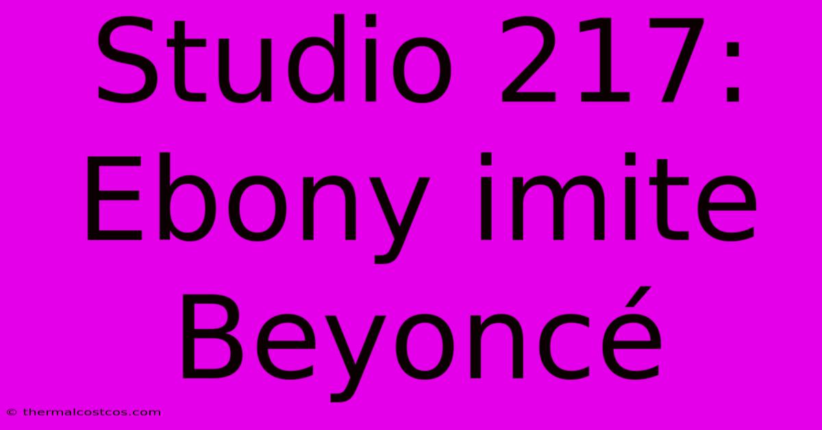 Studio 217: Ebony Imite Beyoncé