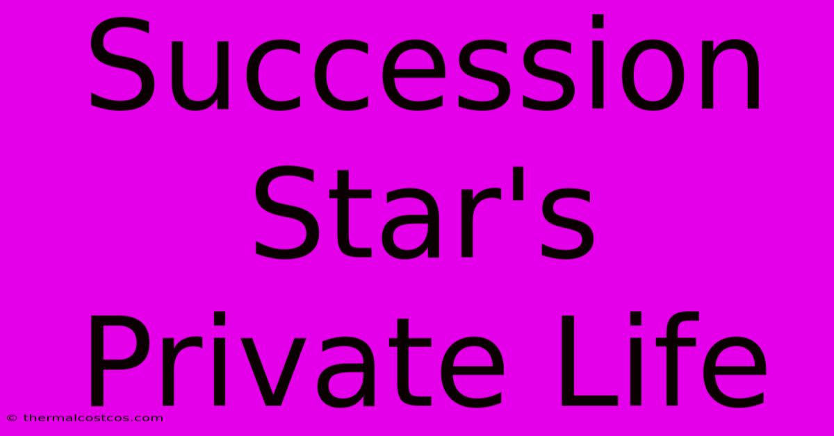 Succession Star's Private Life