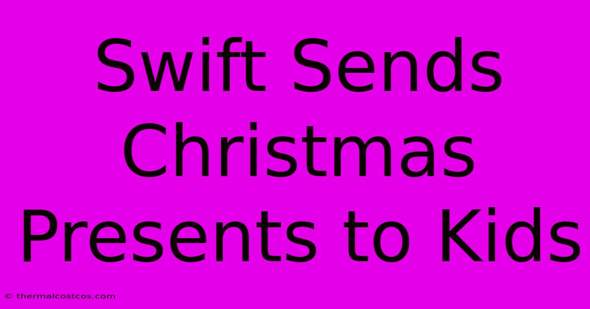 Swift Sends Christmas Presents To Kids