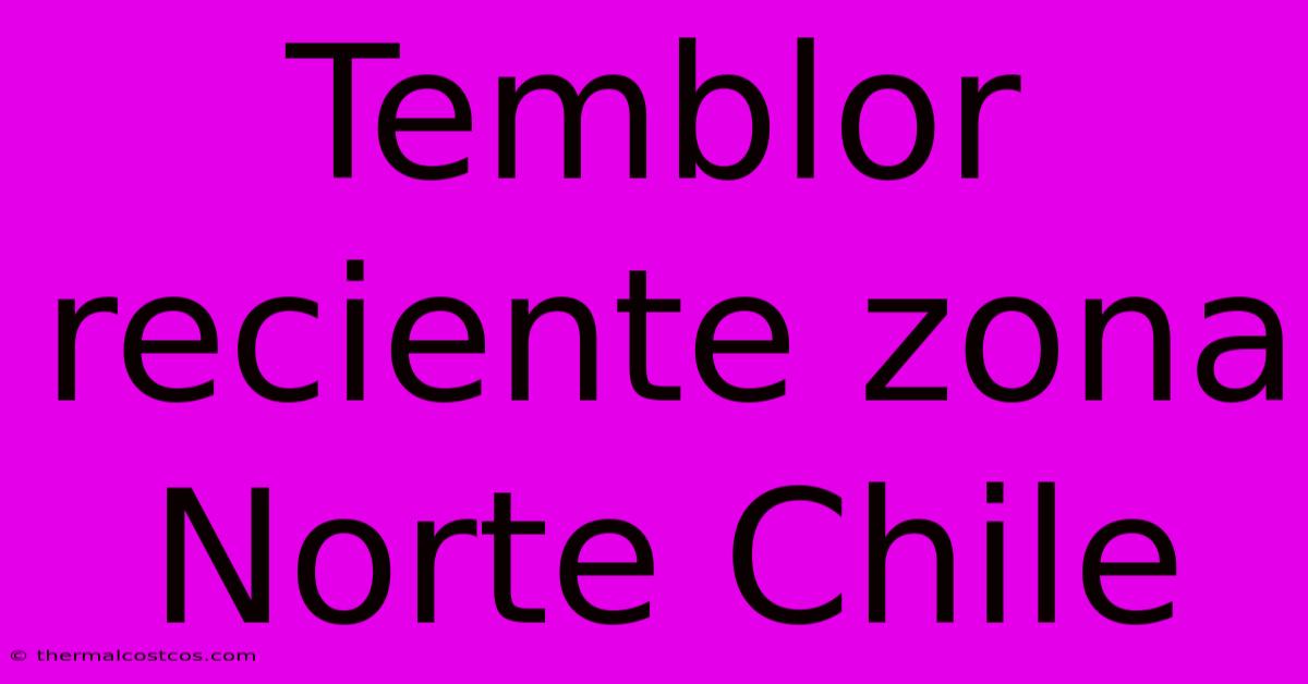 Temblor Reciente Zona Norte Chile