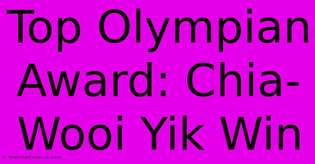 Top Olympian Award: Chia-Wooi Yik Win