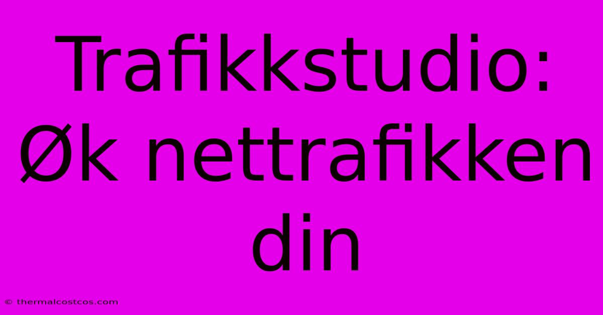 Trafikkstudio: Øk Nettrafikken Din