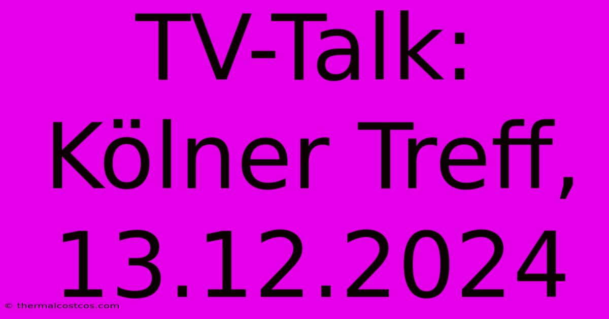 TV-Talk: Kölner Treff, 13.12.2024