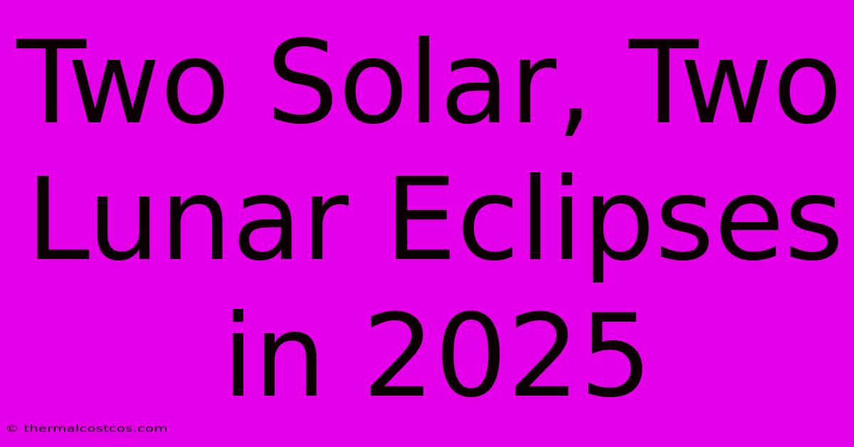 Two Solar, Two Lunar Eclipses In 2025