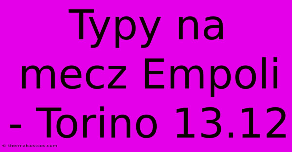 Typy Na Mecz Empoli - Torino 13.12