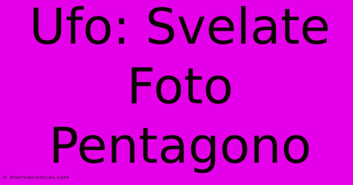 Ufo: Svelate Foto Pentagono