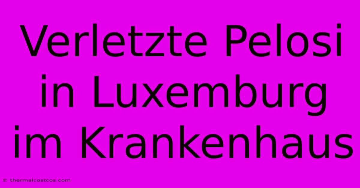 Verletzte Pelosi In Luxemburg Im Krankenhaus